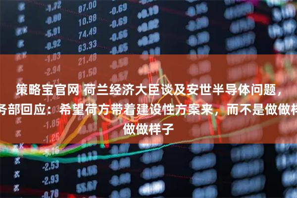 策略宝官网 荷兰经济大臣谈及安世半导体问题，商务部回应：希望荷方带着建设性方案来，而不是做做样子